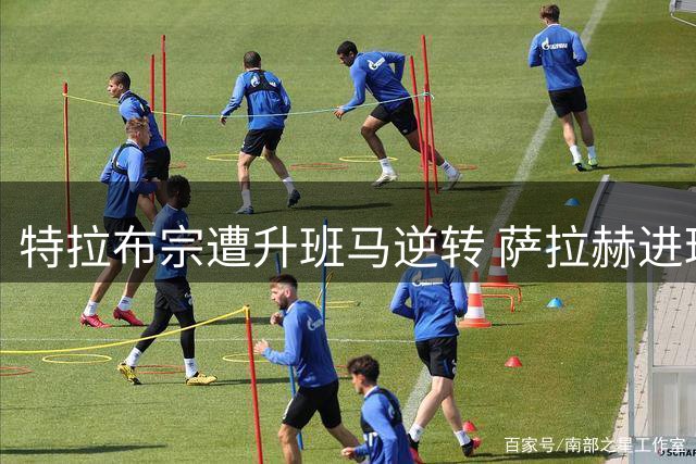 特拉布宗遭升班马逆转 萨拉赫进球仍难挽颓势