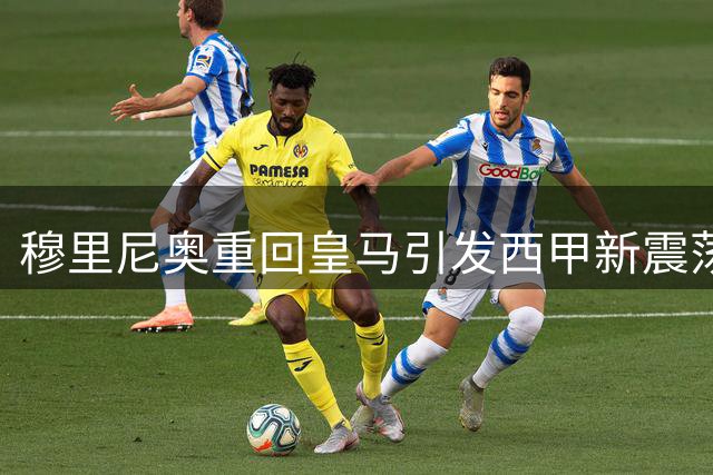 穆里尼奥重回皇马引发西甲新震荡，三强争霸格局或将被打破