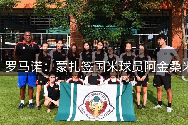 罗马诺：蒙扎签国米球员阿金桑米罗达协议，750万欧+10%二转分成