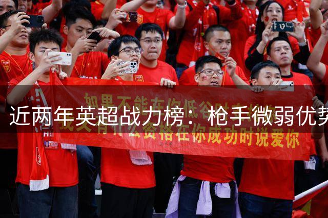 近两年英超战力榜：枪手微弱优势领跑 曼城红军紧随其后