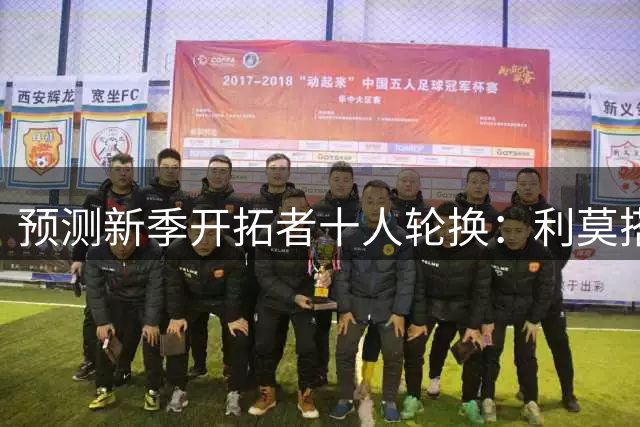预测新季开拓者十人轮换：利莫搭档后场 杨瀚森与罗威抢时间