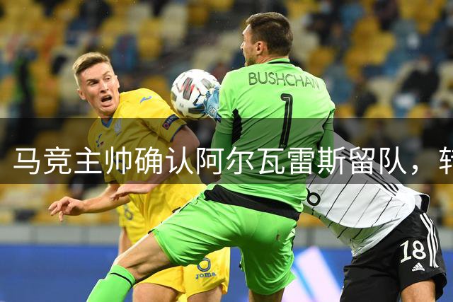马竞主帅确认阿尔瓦雷斯留队，转会风波告一段落