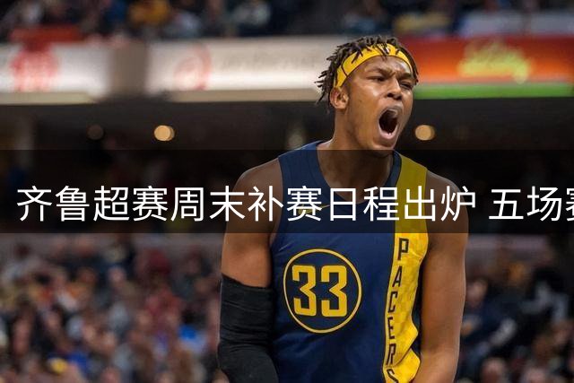 齐鲁超赛周末补赛日程出炉 五场赛事直播渠道揭晓